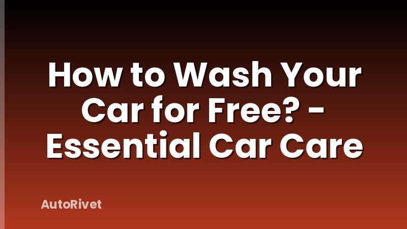 How to Wash Your Car for Free? - Essential Car Care