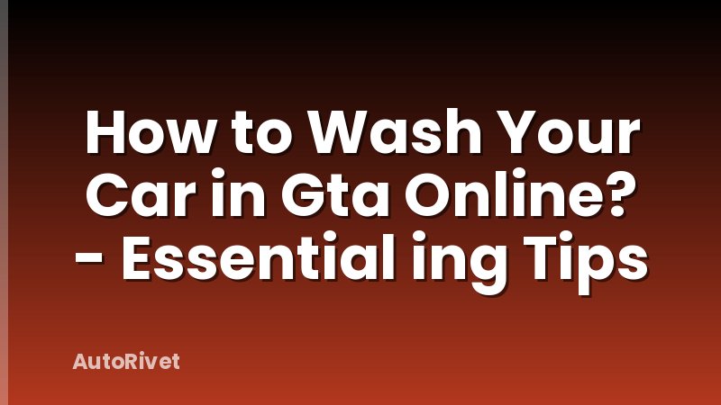 How to Wash Your Car in Gta Online? - Essential ing Tips
