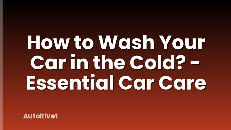 How to Wash Your Car in the Cold? - Essential Car Care