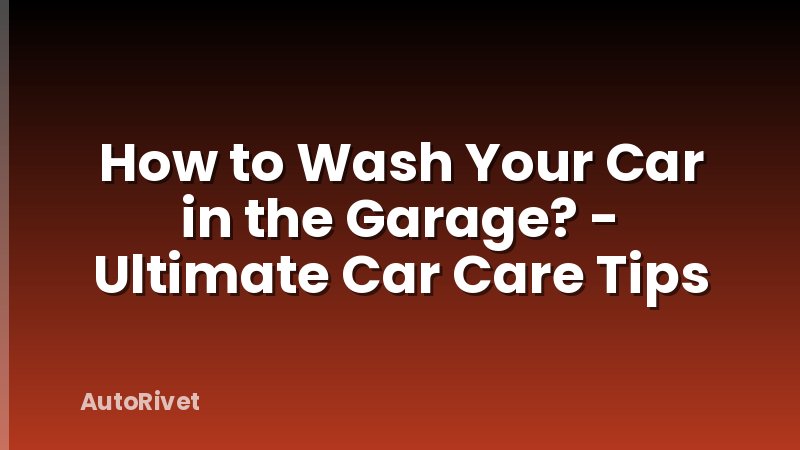 How to Wash Your Car in the Garage? - Ultimate Car Care Tips