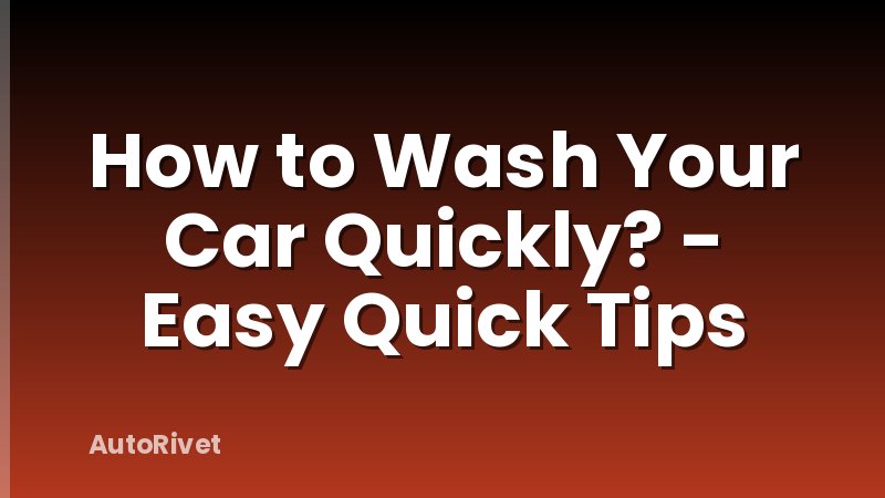 How to Wash Your Car Quickly? - Easy Quick Tips