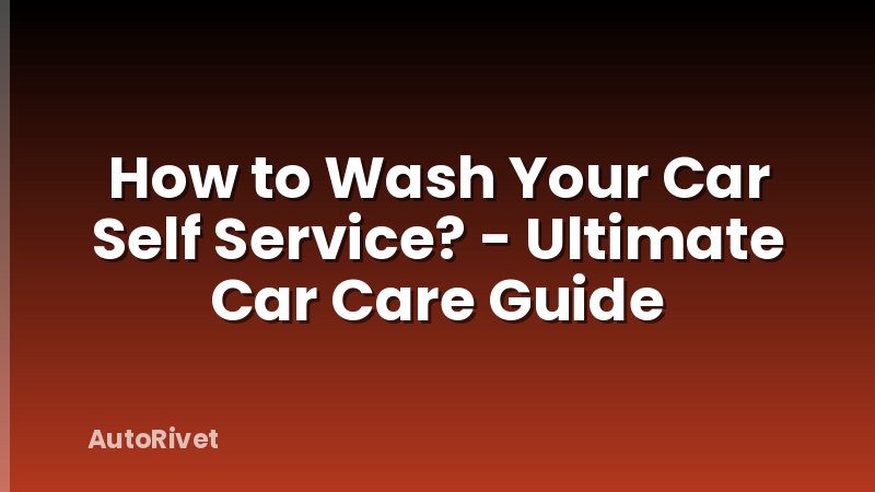 How to Wash Your Car Self Service? - Ultimate Car Care Guide