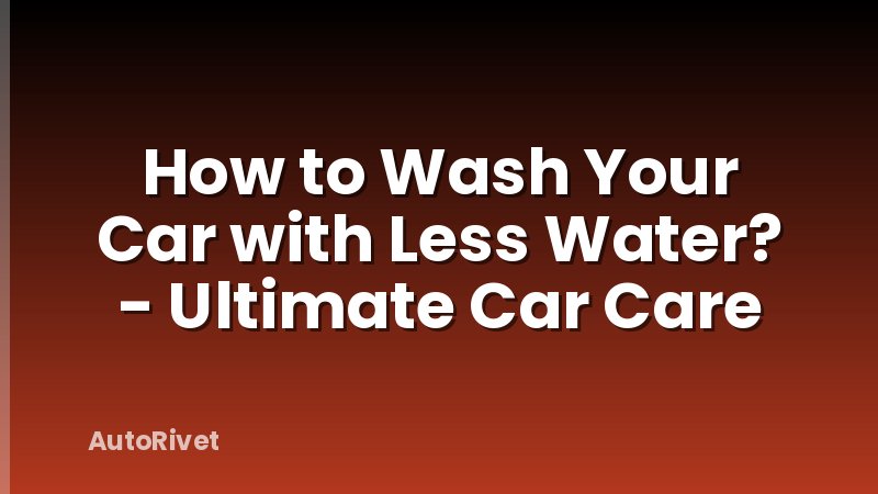 How to Wash Your Car with Less Water? - Ultimate Car Care