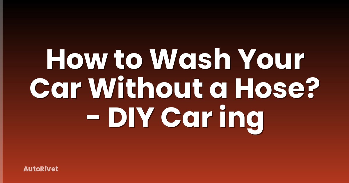How to Wash Your Car Without a Hose? - DIY Car ing