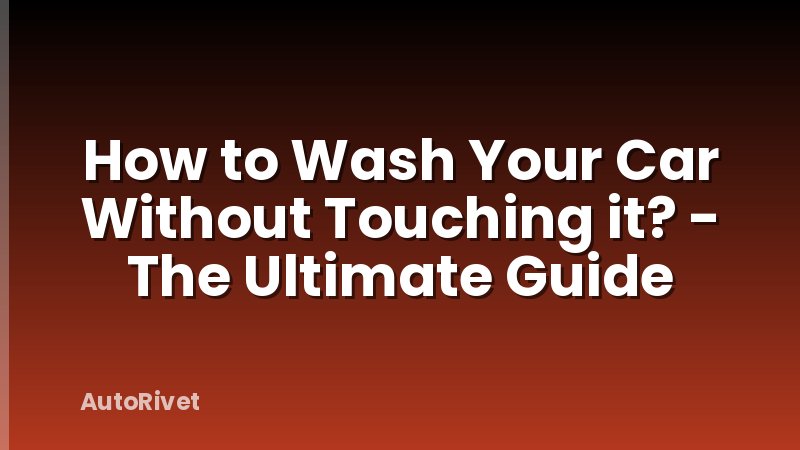 How to Wash Your Car Without Touching it? - The Ultimate Guide