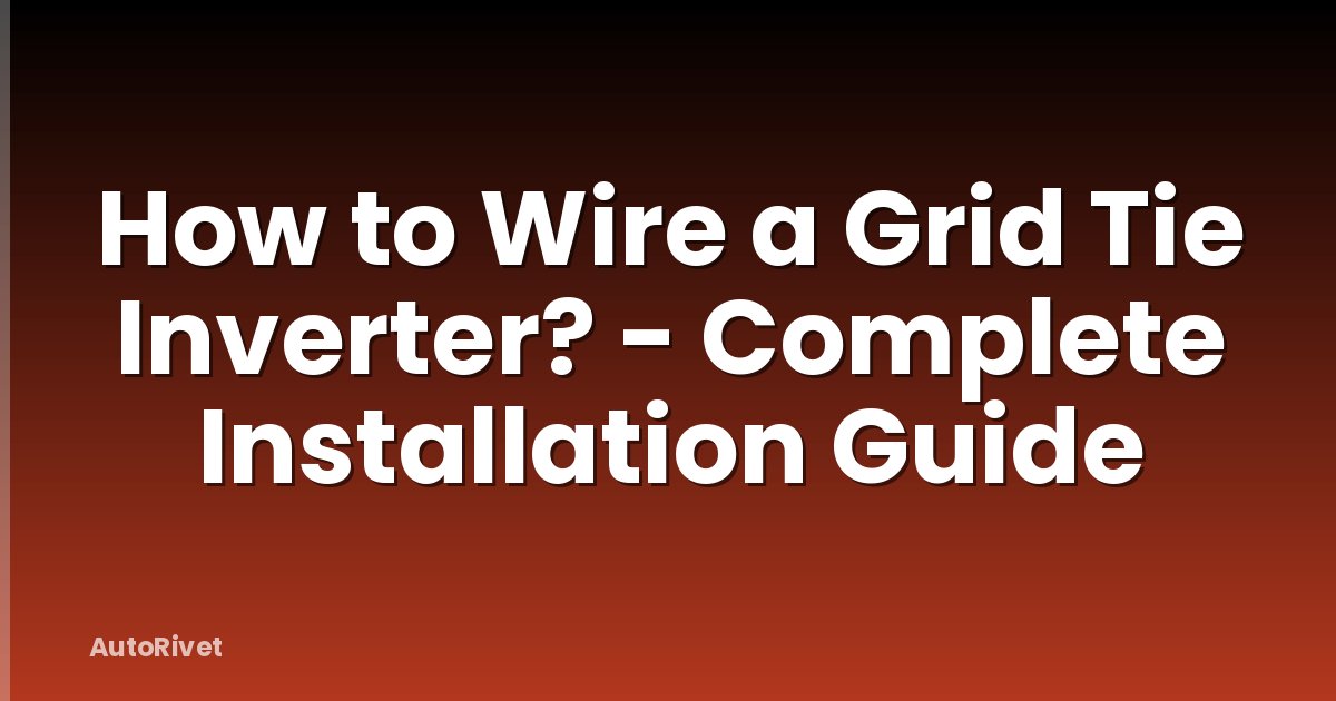 How to Wire a Grid Tie Inverter? - Complete Installation Guide