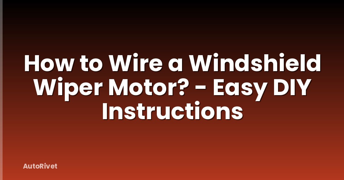 How to Wire a Windshield Wiper Motor? - Easy DIY Instructions