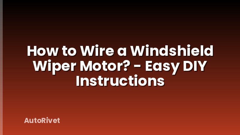 How to Wire a Windshield Wiper Motor? - Easy DIY Instructions