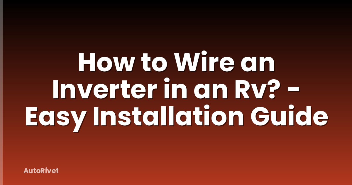 How to Wire an Inverter in an Rv? - Easy Installation Guide