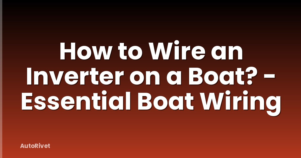 How to Wire an Inverter on a Boat? - Essential Boat Wiring