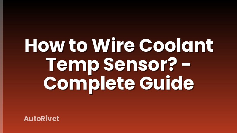 How to Wire Coolant Temp Sensor? - Complete Guide