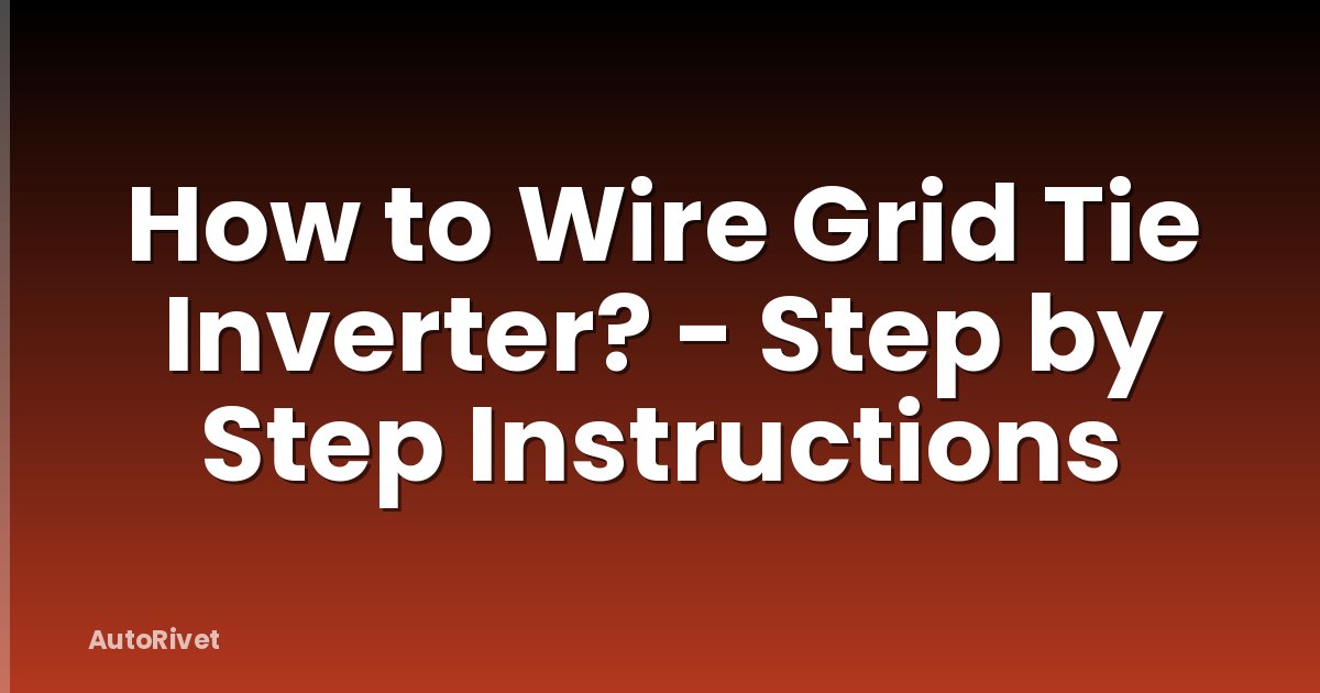 How to Wire Grid Tie Inverter? - Step by Step Instructions