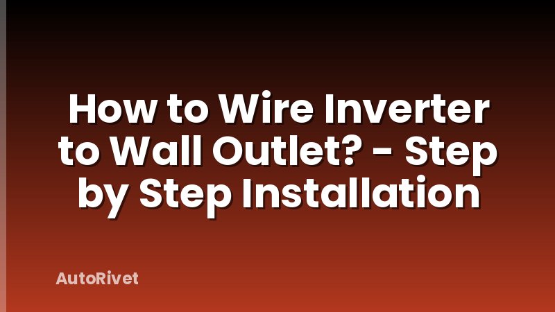 How to Wire Inverter to Wall Outlet? - Step by Step Installation