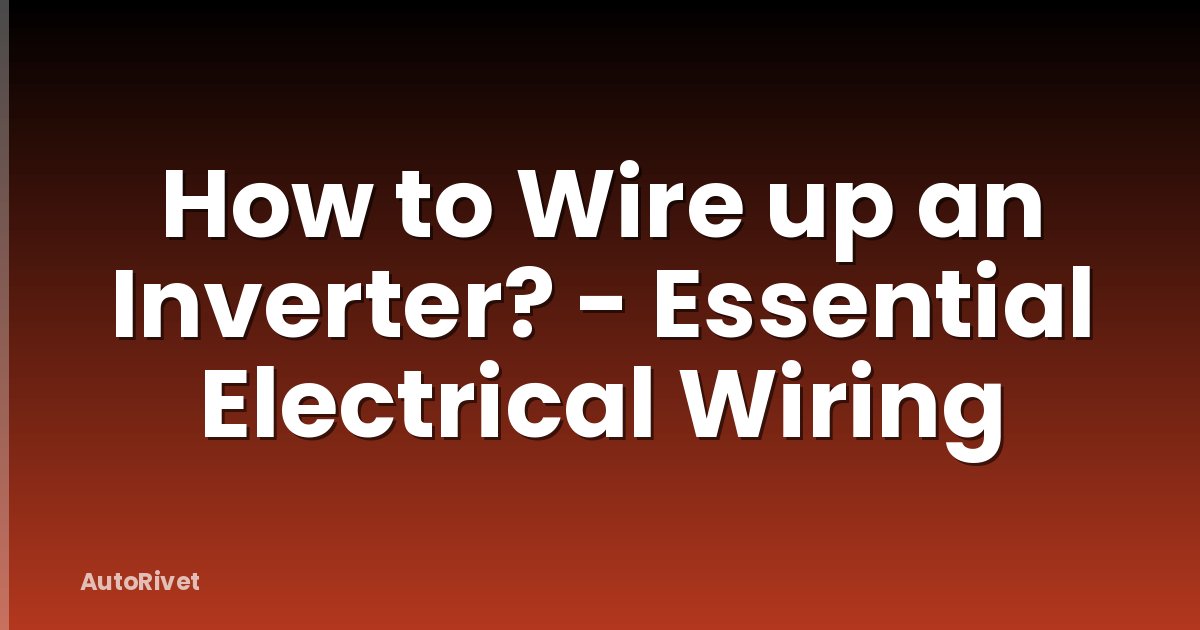 How to Wire up an Inverter? - Essential Electrical Wiring