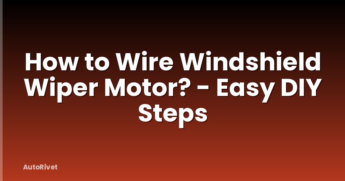 How to Wire Windshield Wiper Motor? - Easy DIY Steps