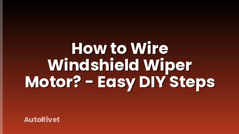 How to Wire Windshield Wiper Motor? - Easy DIY Steps