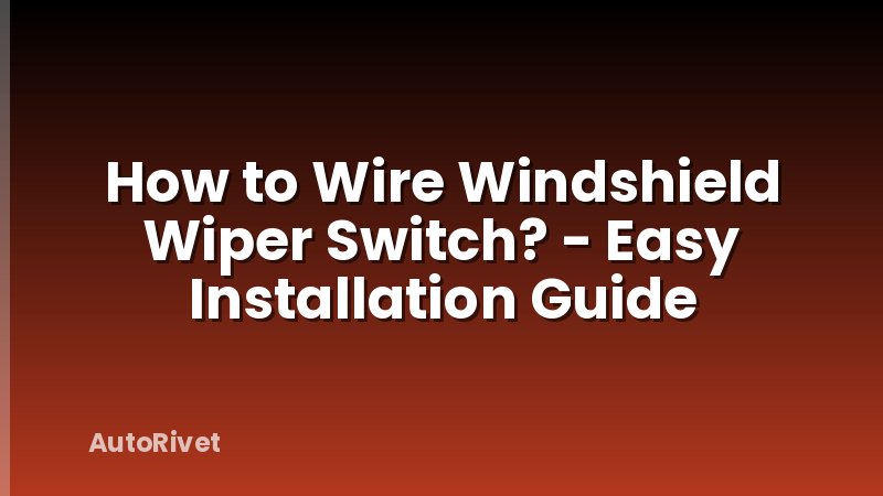 How to Wire Windshield Wiper Switch? - Easy Installation Guide