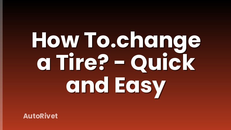 How To.change a Tire? - Quick and Easy