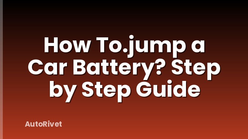 How To.jump a Car Battery? Step by Step Guide