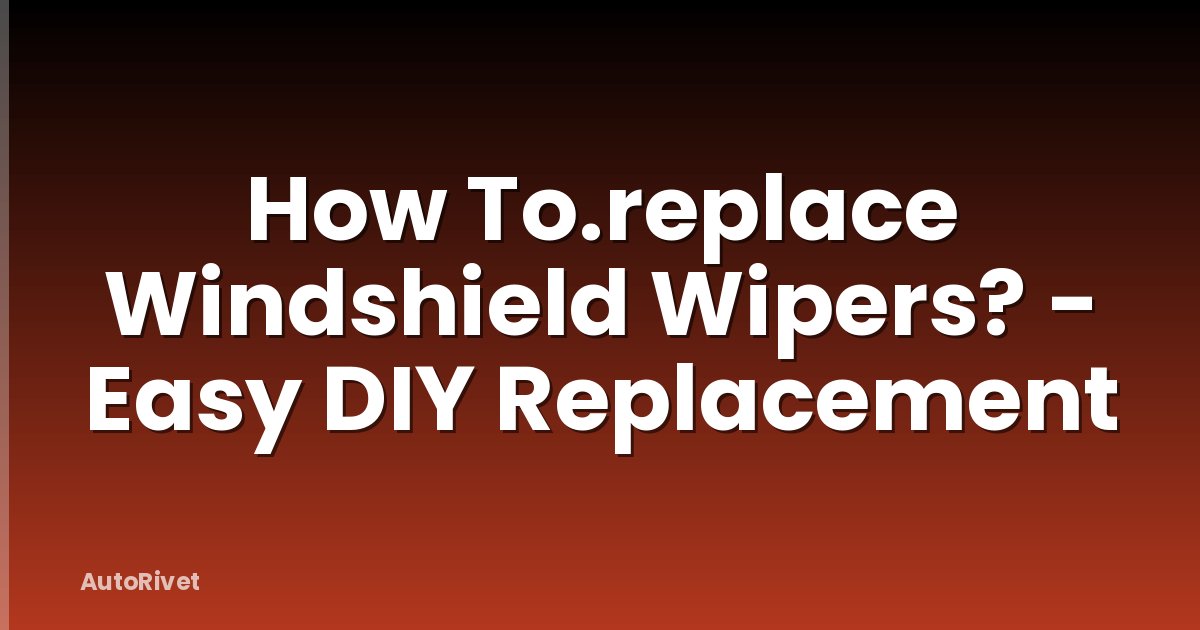 How To.replace Windshield Wipers? - Easy DIY Replacement