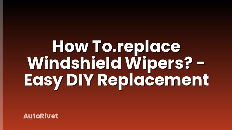 How To.replace Windshield Wipers? - Easy DIY Replacement