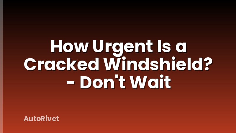 How Urgent Is a Cracked Windshield? - Don't Wait