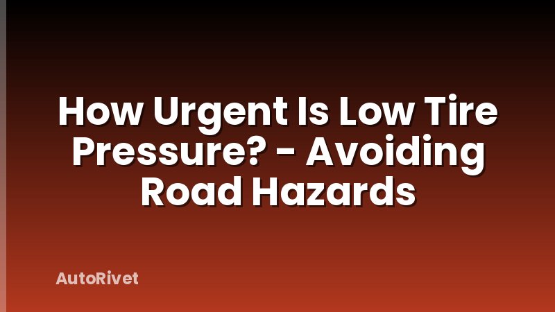 How Urgent Is Low Tire Pressure? - Avoiding Road Hazards