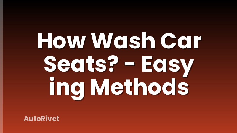 How Wash Car Seats? - Easy ing Methods