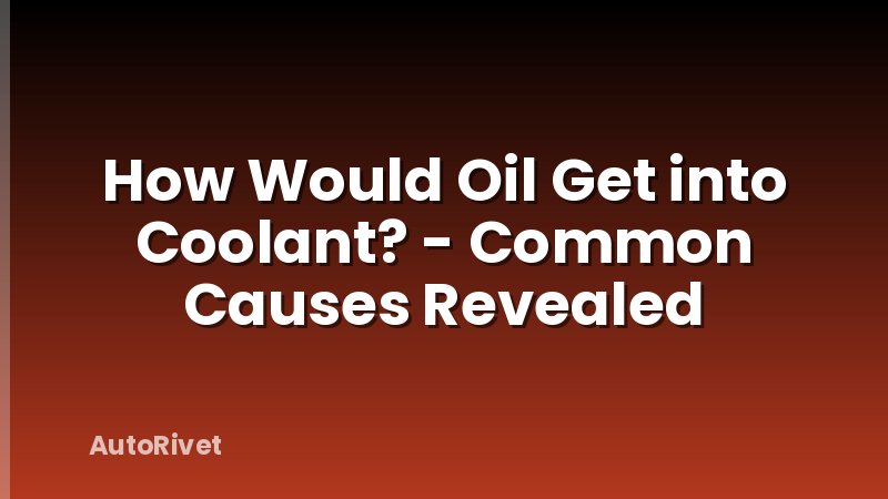 How Would Oil Get into Coolant? - Common Causes Revealed