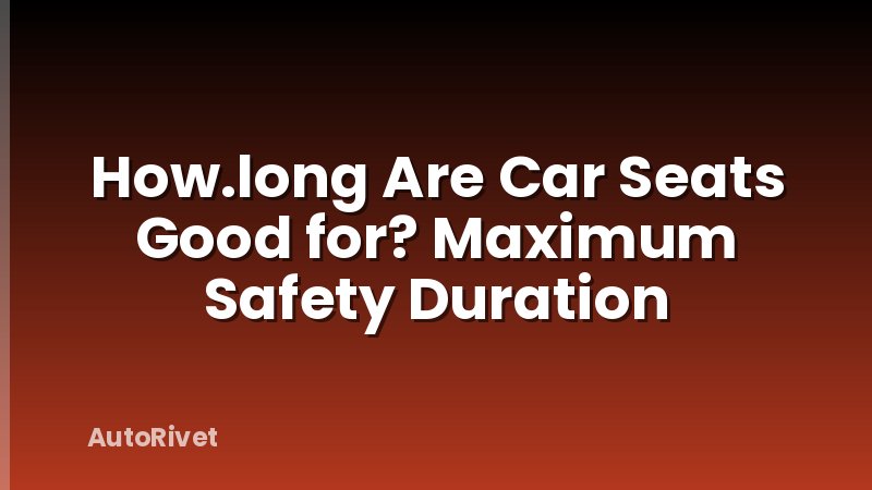 How.long Are Car Seats Good for? Maximum Safety Duration