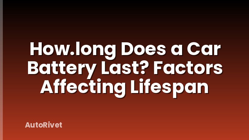 How.long Does a Car Battery Last? Factors Affecting Lifespan