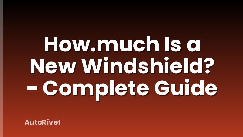 How.much Is a New Windshield? - Complete Guide