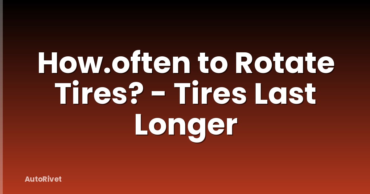How.often to Rotate Tires? - Tires Last Longer