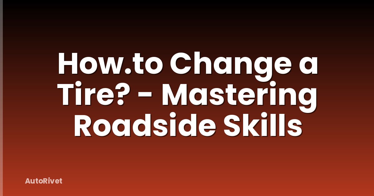 How.to Change a Tire? - Mastering Roadside Skills