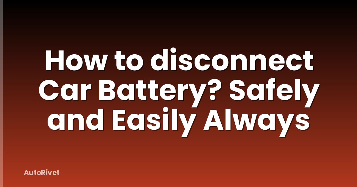How to disconnect Car Battery? Safely and Easily Always
