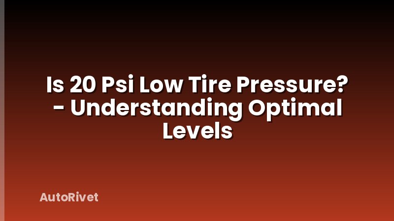 Is 20 Psi Low Tire Pressure? - Understanding Optimal Levels