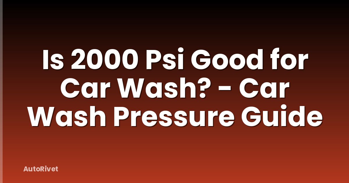 Is 2000 Psi Good for Car Wash? - Car Wash Pressure Guide