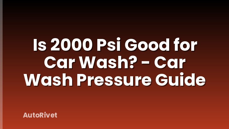 Is 2000 Psi Good for Car Wash? - Car Wash Pressure Guide