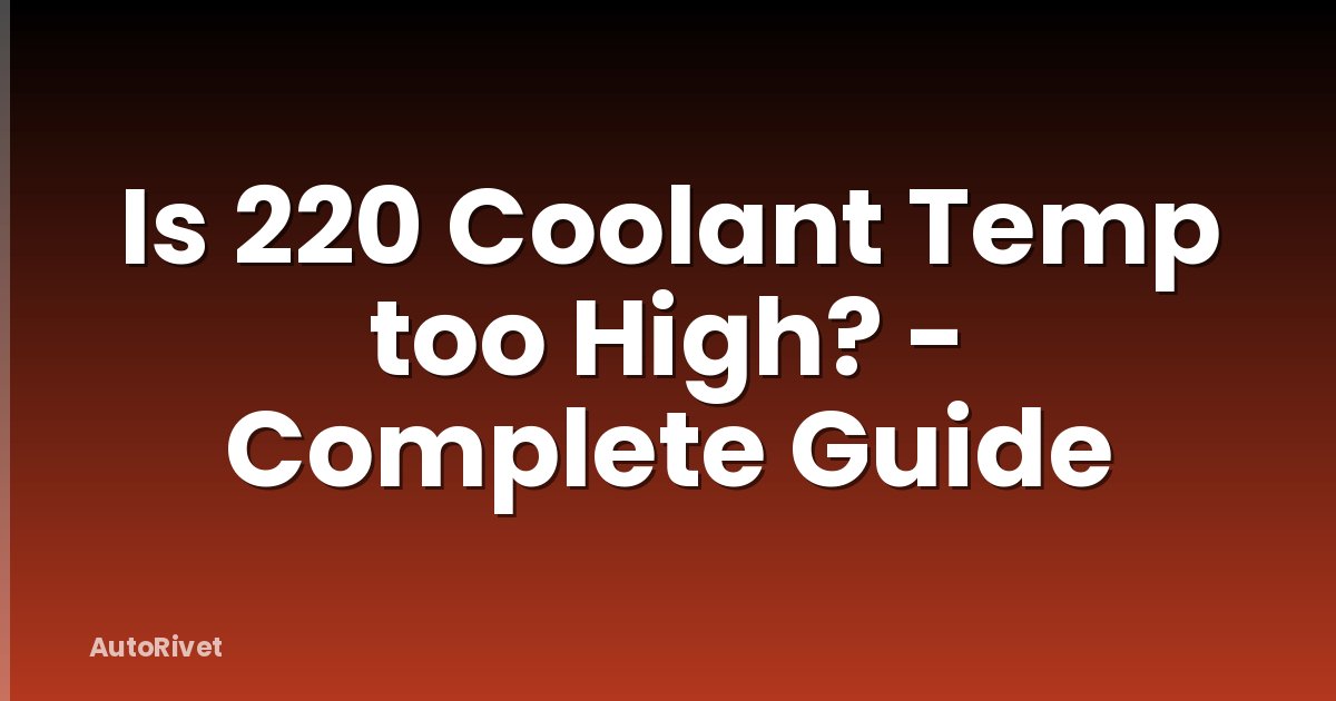 Is 220 Coolant Temp too High? - Complete Guide