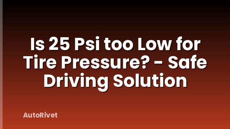 Is 25 Psi too Low for Tire Pressure? - Safe Driving Solution