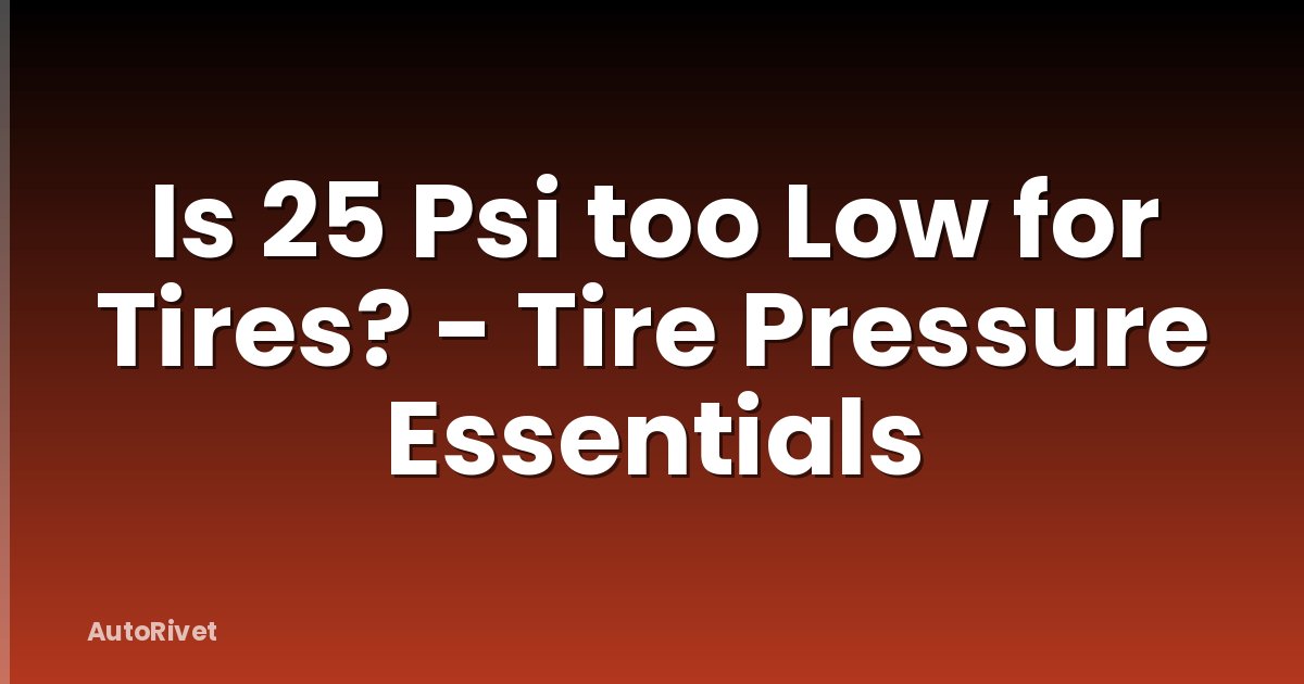 Is 25 Psi too Low for Tires? - Tire Pressure Essentials