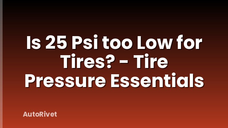Is 25 Psi too Low for Tires? - Tire Pressure Essentials