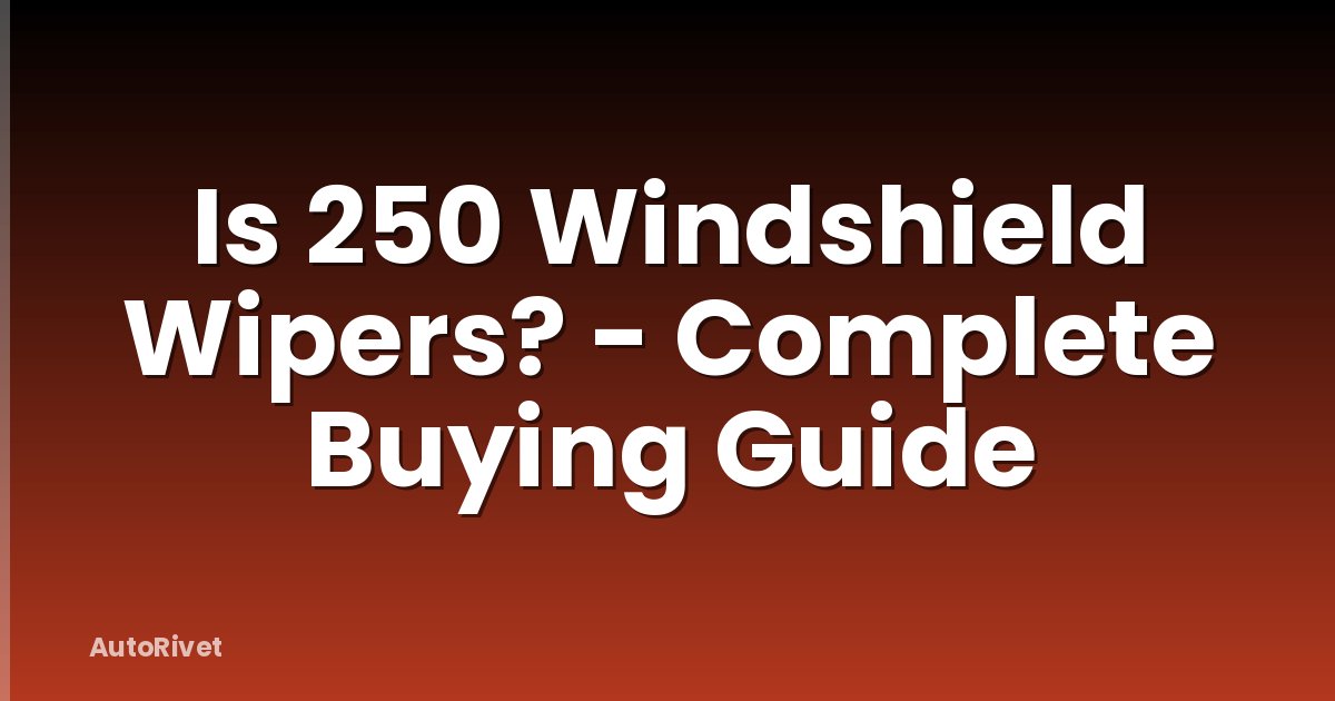 Is 250 Windshield Wipers? - Complete Buying Guide
