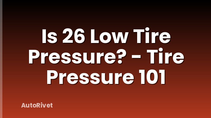 Is 26 Low Tire Pressure? - Tire Pressure 101