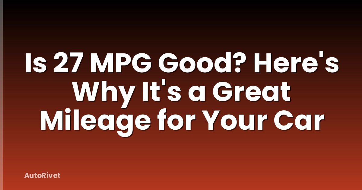 Is 27 MPG Good? Here's Why It's a Great Mileage for Your Car