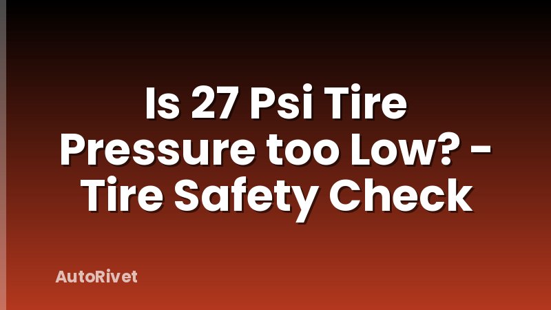 Is 27 Psi Tire Pressure too Low? - Tire Safety Check