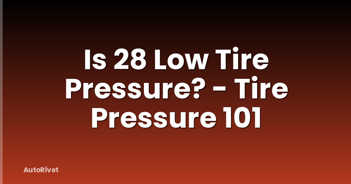 Is 28 Low Tire Pressure? - Tire Pressure 101