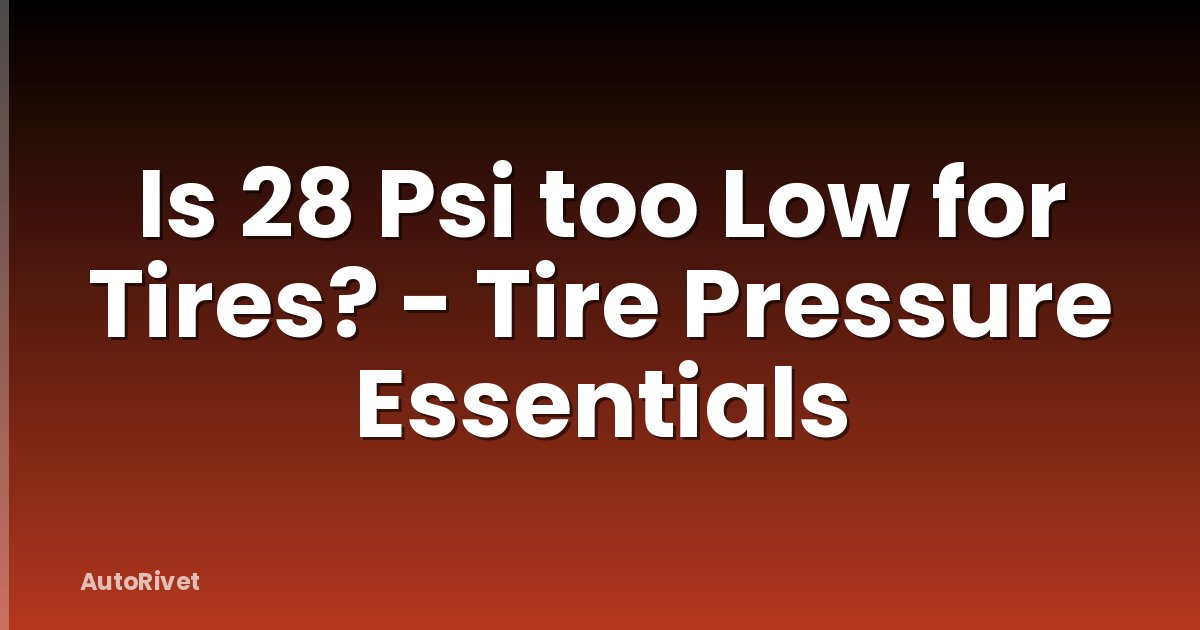 Is 28 Psi too Low for Tires? - Tire Pressure Essentials
