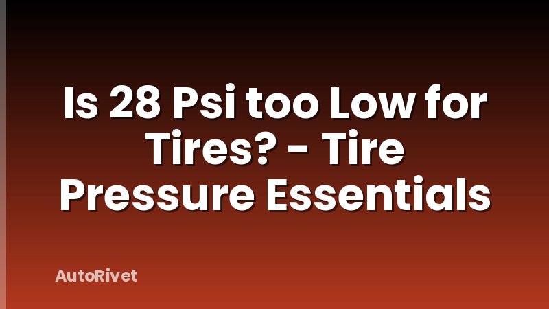 Is 28 Psi too Low for Tires? - Tire Pressure Essentials