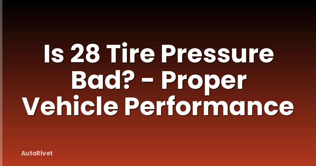 Is 28 Tire Pressure Bad? - Proper Vehicle Performance